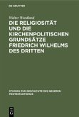 Die Religiosität und die kirchenpolitischen Grundsätze Friedrich Wilhelms des Dritten