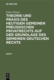 Franz Förster: Theorie und Praxis des heutigen gemeinen preußischen Privatrechts auf der Grundlage des gemeinen deutschen Rechts. Band 1 Franz Förster: Theorie und Praxis des heutigen gemeinen preußischen Privatrechts auf der Grundlage des gemeinen deutschen Rechts. Band 1