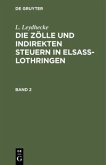 L. Leydhecke: Die Zölle und indirekten Steuern in Elsaß-Lothringen. Band 2