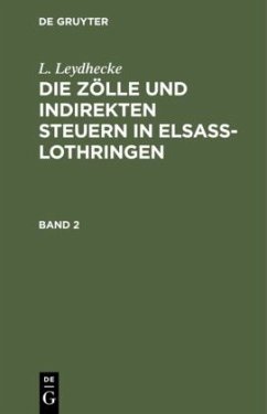 L. Leydhecke: Die Zölle und indirekten Steuern in Elsaß-Lothringen. Band 2 - Leydhecke, L.