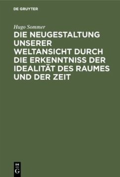 Die Neugestaltung unserer Weltansicht durch die Erkenntniß der Idealität des Raumes und der Zeit - Sommer, Hugo