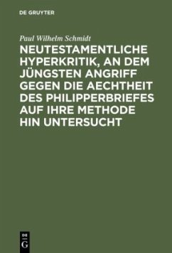 Neutestamentliche Hyperkritik, an dem jüngsten Angriff gegen die Aechtheit des Philipperbriefes auf ihre Methode hin untersucht - Schmidt, Paul Wilhelm