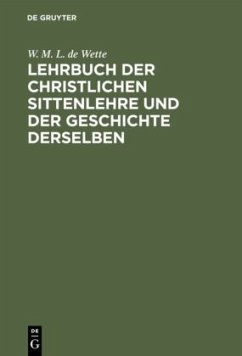 Lehrbuch der christlichen Sittenlehre und der Geschichte derselben - Wette, Wilhelm Martin Leberecht de