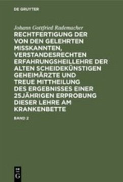 Johann Gottfried Rademacher: Rechtfertigung der von den Gelehrten misskannten, verstandesrechten Erfahrungsheillehre der alten scheidekünstigen Geheimärzte und treue Mittheilung des Ergebnisses einer 25jährigen Erprobung dieser Lehre am Krankenbette. Band 2 - Rademacher, Johann Gottfried