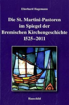 Die St. Martini Pastoren im Spiegel der Bremischen Kirchengeschichte 1525-2011 - Hagemann, Eberhard