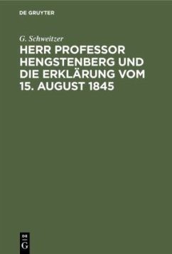 Herr Professor Hengstenberg und die Erklärung vom 15. August 1845 - Schweitzer, G.