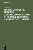 Topographische Terrain-Darstellungs-Kunde im Planbilde in drei Hauptabtheilungen