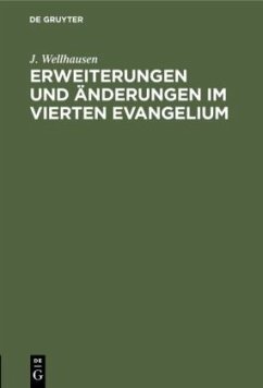 Erweiterungen und Änderungen im vierten Evangelium - Wellhausen, J.
