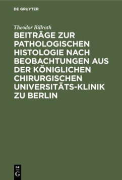 Beiträge zur pathologischen Histologie nach Beobachtungen aus der Königlichen chirurgischen Universitäts-Klinik zu Berlin - Billroth, Theodor