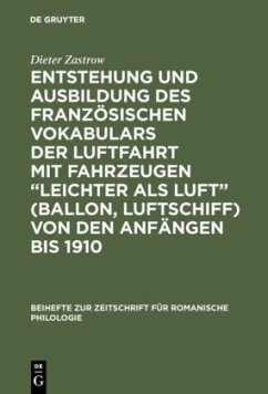 Entstehung und Ausbildung des französischen Vokabulars der Luftfahrt mit Fahrzeugen ¿leichter als Luft¿ (Ballon, Luftschiff) von den Anfängen bis 1910 - Zastrow, Dieter