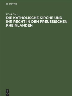 Die katholische Kirche und ihr Recht in den preußischen Rheinlanden - Stutz, Ulrich