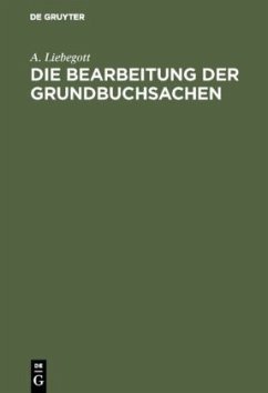 Die Bearbeitung der Grundbuchsachen - Liebegott, A.