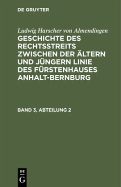 Ludwig Harscher von Almendingen: Geschichte des Rechtsstreits zwischen der ältern und jüngern Linie des Fürstenhauses Anhalt-Bernburg. Band 3, Abteilung 2 - Almendingen, Ludwig Harscher von