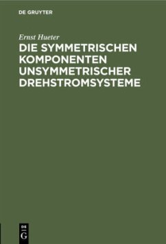 Die symmetrischen Komponenten unsymmetrischer Drehstromsysteme - Hueter, Ernst