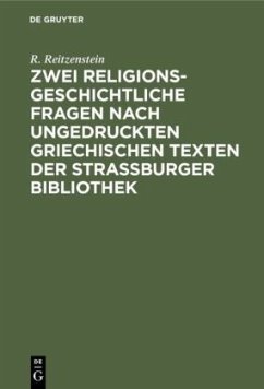 Zwei religionsgeschichtliche Fragen nach ungedruckten griechischen Texten der Strassburger Bibliothek - Reitzenstein, R.