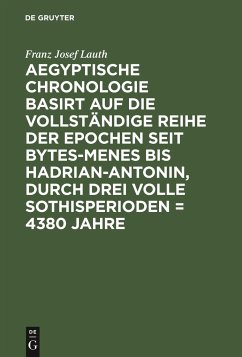 Aegyptische Chronologie basirt auf die vollständige Reihe der Epochen seit Bytes-Menes bis Hadrian-Antonin, durch drei volle Sothisperioden = 4380 Jahre - Lauth, Franz Josef
