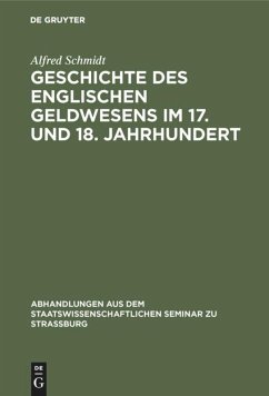 Geschichte des englischen Geldwesens im 17. und 18. Jahrhundert - Schmidt, Alfred