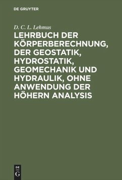 Lehrbuch der Körperberechnung, der Geostatik, Hydrostatik, Geomechanik und Hydraulik, ohne Anwendung der höhern Analysis - Lehmus, D. C. L.