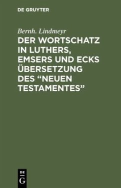 Der Wortschatz in Luthers, Emsers und Ecks Übersetzung des ¿Neuen Testamentes¿ - Lindmeyr, Bernh.