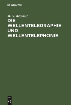 Die Wellentelegraphie und Wellentelephonie - Weinholz, M. G.