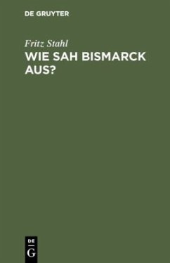 Wie sah Bismarck aus? - Stahl, Fritz