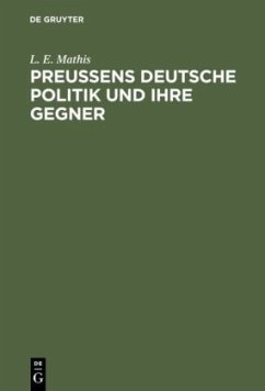 Preußens deutsche Politik und ihre Gegner - Mathis, L. E.