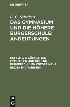 Wie können die Gymnasien und höhern Bürgerschulen wieder mehr erziehend werden? - Scheibert, C. G.