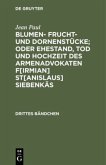 Blumen- Frucht- und Dornenstücke; oder Ehestand, Tod und Hochzeit des Armenadvokaten F[irmian] St[anislaus] Siebenkäs