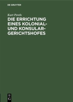 Die Errichtung eines Kolonial- und Konsular-Gerichtshofes - Perels, Kurt