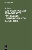 Das Feldpolizeistrafgesetz für Elsaß-Lothringen, vom 9. Juli 1888