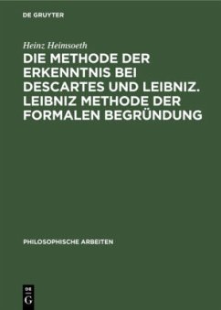 Die Methode der Erkenntnis bei Descartes und Leibniz. Leibniz Methode der formalen Begründung - Heimsoeth, Heinz
