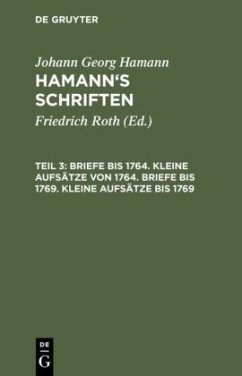 Briefe bis 1764. Kleine Aufsätze von 1764. Briefe bis 1769. Kleine Aufsätze bis 1769 - Hamann, Johann Georg