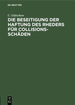 Die Beseitigung der Haftung des Rheders für Collisions-Schäden - Gütschow, C.