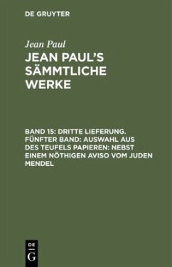 Dritte Lieferung. Fünfter Band: Auswahl aus des Teufels Papieren; nebst einem nöthigen Aviso vom Juden Mendel - Paul, Jean