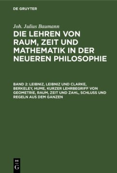 Leibniz, Leibniz und Clarke, Berkeley, Hume, kurzer Lehrbegriff von Geometrie, Raum, Zeit und Zahl, Schluß und Regeln aus dem Ganzen - Baumann, Julius