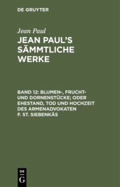 Blumen-, Frucht- und Dornenstücke; oder Ehestand, Tod und Hochzeit des Armenadvokaten F. St. Siebenkäs - Paul, Jean