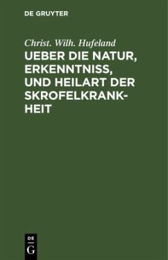 Ueber die Natur, Erkenntniß, und Heilart der Skrofelkrankheit - Hufeland, Christ. Wilh.