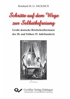 Schritte auf dem Wege zur Selbstbefreiung. Große deutsche Briefschreiberinnen des 18. und frühen 19. Jahrhunderts - Nickisch, Reinhard