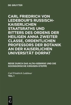 Carl Friedrich von Ledebour¿s Russisch-Kaiserlichen Staatsraths und Ritters des Ordens der heiligen Anna zweiter Classe, ordentlichen Professors der Botanik an der Kaiserlichen Universität Dorpat. Reise durch das Altai-Gebirge und die soongorische Kirgisen-Steppe. Teil 1 - Ledebour, Carl Friedrich