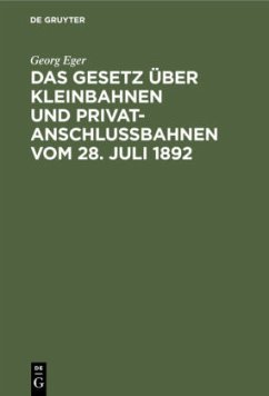 Das Gesetz über Kleinbahnen und Privatanschlussbahnen vom 28. Juli 1892 - Eger, Georg