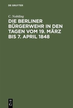 Die Berliner Bürgerwehr in den Tagen vom 19. März bis 7. April 1848 - Nobiling, C.