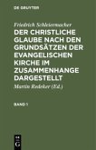 Friedrich Schleiermacher: Der christliche Glaube nach den Grundsätzen der evangelischen Kirche im Zusammenhange dargestellt. Band 1