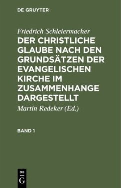 Friedrich Schleiermacher: Der christliche Glaube nach den Grundsätzen der evangelischen Kirche im Zusammenhange dargestellt. Band 1 - Schleiermacher, Friedrich