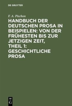 Handbuch der deutschen Prosa in Beispielen: von der frühesten bis zur jetzigen Zeit, Theil 1: Geschichtliche Prosa - Pischon, F. A.