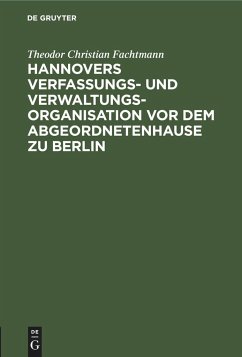 Hannovers Verfassungs- und Verwaltungs-Organisation vor dem Abgeordnetenhause zu Berlin - Fachtmann, Theodor Christian