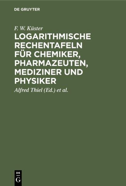 Logarithmische Rechentafeln für Chemiker, Pharmazeuten, Mediziner und Physiker Logarithmische Rechentafeln für Chemiker, Pharmazeuten, Mediziner und Physiker