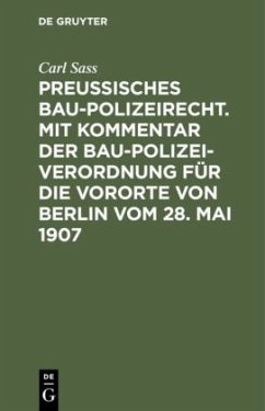 Preußisches Baupolizeirecht. Mit Kommentar der Baupolizeiverordnung für die Vororte von Berlin vom 28. Mai 1907 - Saß, Carl