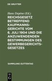 Reichsgesetz betreffend Kaufmannsgerichte vom 6. Juli 1904 und die anzuwendenden Bestimmungen des Gewerbegerichtsgesetzes