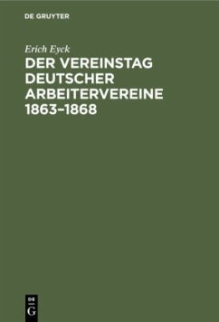 Der Vereinstag deutscher Arbeitervereine 1863¿1868 - Eyck, Erich
