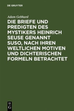 Die Briefe und Predigten des Mystikers Heinrich Seuse genannt Suso, nach ihren weltlichen Motiven und dichterischen Formeln betrachtet - Gebhard, Adam